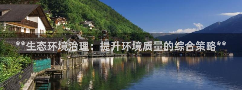 凯发网娱乐官网登录|**生态环境治理：提