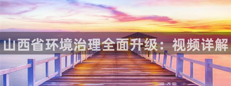 凯发k8国际手机下载|山西省环境治理全面升级：视频详解