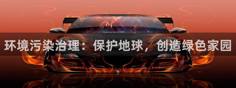 凯发k8国际首页登录|环境污染治理：保护地球，创造绿色家园