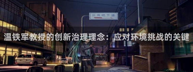 凯发k8官网登录vip|温铁军教授的创新治理理念：应对环境挑战的关键